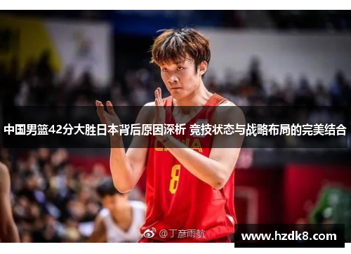 中国男篮42分大胜日本背后原因深析 竞技状态与战略布局的完美结合