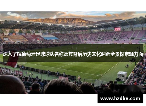 深入了解葡萄牙足球球队名称及其背后历史文化渊源全景探索魅力面